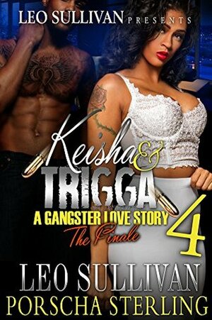 Keisha & Trigga 4: A Gangster Love Story by Porscha Sterling, Leo Sullivan