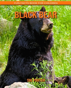 Black Bear: Fun Facts Book for Children by Sue Porter