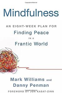 Mindfulness: An Eight-Week Plan for Finding Peace in a Frantic World by J. Mark G. Williams