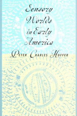 Sensory Worlds in Early America by Peter Charles Hoffer