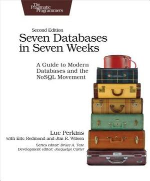 Seven Databases in Seven Weeks: A Guide to Modern Databases and the Nosql Movement by Luc Perkins, Eric Redmond, Jim Wilson