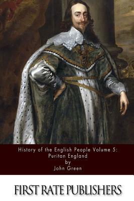 History of the English People Volume 5: Puritan England by John Richard Green