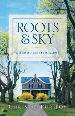Roots and Sky: A Journey Home in Four Seasons by Christie Purifoy
