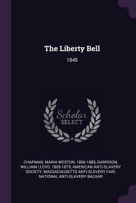 The Liberty Bell: 1845 by William Lloyd Garrison, Maria Weston Chapman