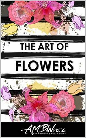 The Art of Flowers: Short and Sweet Interracial Romances by AMBW Press