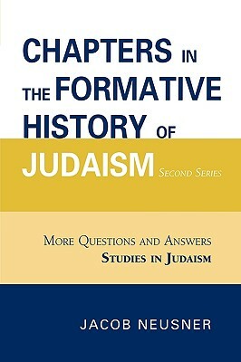 Chapters in the Formative History of Judaism: More Questions and Answers by Jacob Neusner