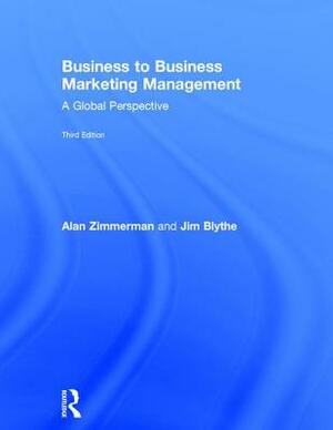 Business to Business Marketing Management: A Global Perspective by Alan Zimmerman, Jim Blythe