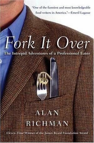 Fork It Over: The Intrepid Adventures of a Professional Eater by Alan Richman