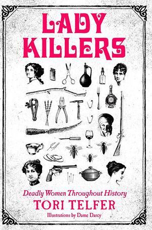 Lady Killers: Deadly Women Throughout History by Tori Telfer