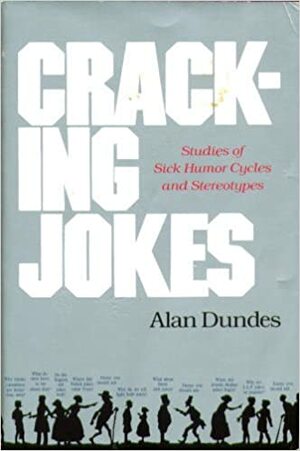 Cracking Jokes: Studies of Sick Humor Cycles and Stereotypes by Alan Dundes