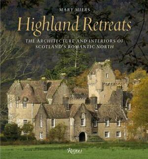 Highland Retreats: The Architecture and Interiors of Scotland's Romantic North by Mary Miers