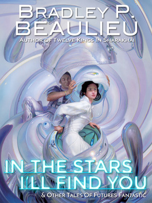 In the Stars I'll Find You & Other Tales of Futures Fantastic by Bradley P. Beaulieu