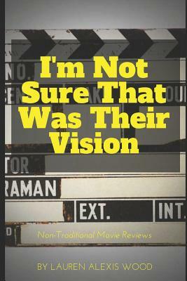 I'm Not Sure That Was Their Vision by Lauren Alexis Wood