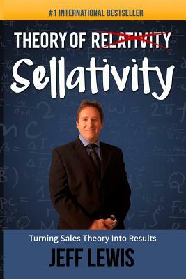 Theory of Sellativity: Turning Theory into Results by Jeff Lewis