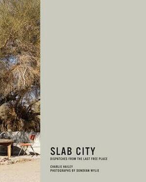 Slab City: Dispatches from the Last Free Place by Charlie Hailey, Donovan Wylie