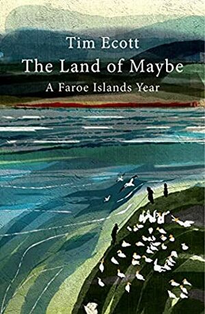 The Land of Maybe: A Faroe Islands Year by Jessica Ecott, Tim Ecott