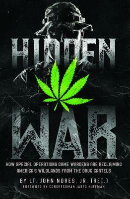 Hidden War: How Special Operations Game Wardens Are Reclaiming America's Wildlands from the Drug Cartels by John Nores