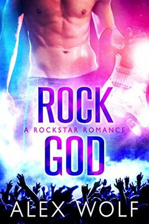 Rock God: A Rockstar Romance by Alex Wolf