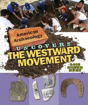 American Archaeology Uncovers the Westward Movement by Lois Miner Huey