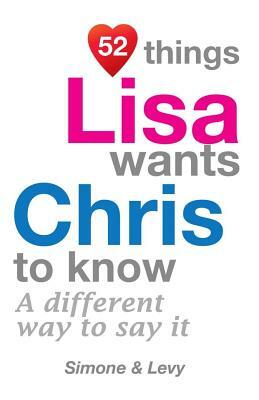 52 Things Lisa Wants Chris To Know: A Different Way To Say It by Levy, J. L. Leyva, Simone