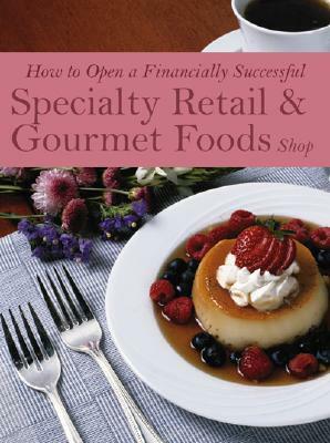 How to Open a Financially Successful Specialty Retail & Gourmet Foods Shop: With Companion CD-ROM by Douglas R. Brown, Sharon L. Fullen