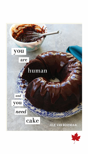 You Are Human and You Need Cake by Julie Van Rosendaal