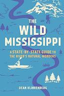 The Wild Mississippi: A State-By-State Guide to the River's Natural Wonders by Dean Klinkenberg