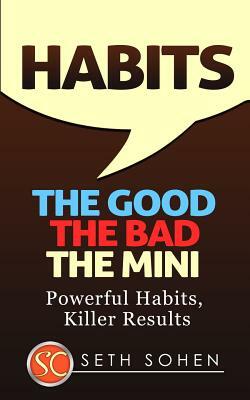 Habits: The Good The Bad The Mini - Powerful Habits, Killer Results by Seth Cohen