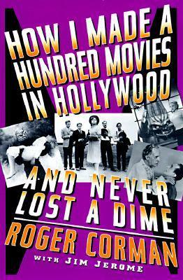 How I Made A Hundred Movies In Hollywood And Never Lost A Dime by Roger Corman, Jim Jerome