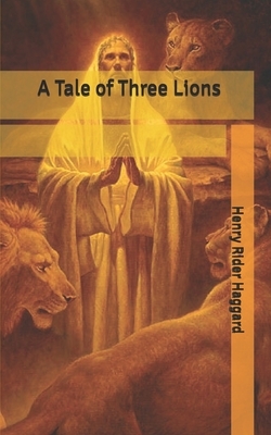 A Tale of Three Lions by H. Rider Haggard