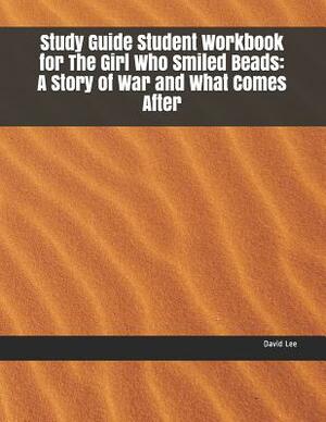 Study Guide Student Workbook for the Girl Who Smiled Beads: A Story of War and What Comes After by David Lee