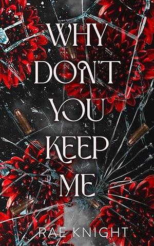 Why Don't You Keep Me? by Rae Knight, Rae Knight