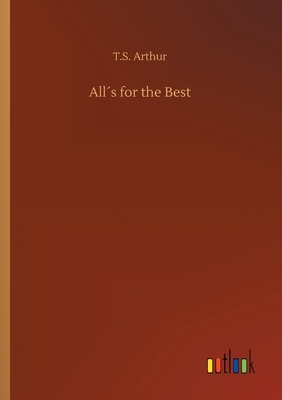 All´s for the Best by T. S. Arthur