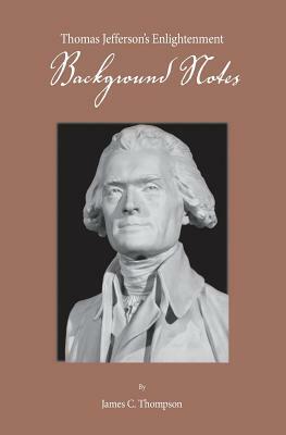 Thomas Jefferson's Enlightenment - Background Notes by James C. Thompson