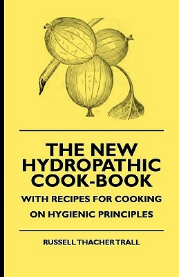 The New Hydropathic Cook-Book - With Recipes for Cooking on Hygienic Principles by Alfred Jardine, Russell Thacher Trall