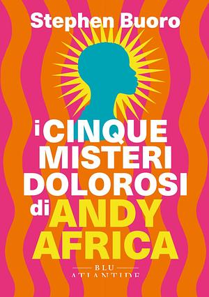 I cinque misteri dolorosi di Andy Africa by Stephen Buoro