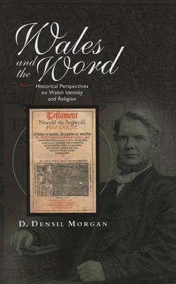 Wales and the Word: Historical Perspectives on Religion and Welsh Identity by D. Densil Morgan