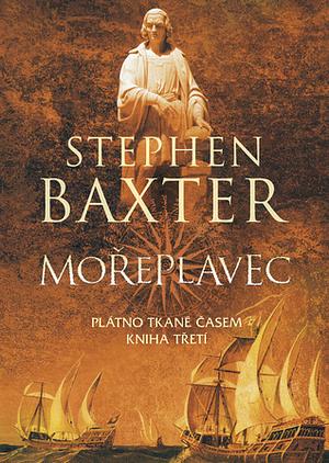 Plátno tkané časem: Mořeplavec. Kniha třetí by Stephen Baxter