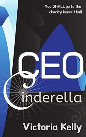CEO Cinderella: A Modern, Humorous Retelling by Victoria Kelly