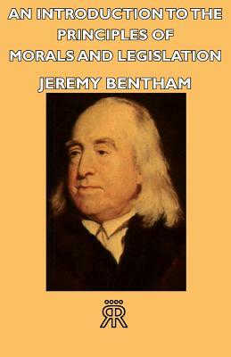 An Introduction to the Principles of Morals and Legislation by Jeremy Bentham