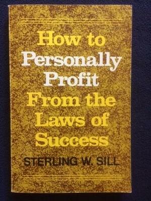 How To Personally Profit From The Laws Of Success by Sterling W. Sill