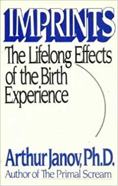 Imprints: The Lifelong Effects of the Birth Experience by Arthur Janov
