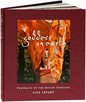 Goddess on Earth: Portraits of the Divine Feminine by Christina Wright, Lisa Levart, Starhawk