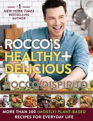 Rocco's Healthy & Delicious: More Than 200 (Mostly) Plant-Based Recipes for Everyday Life by Rocco DiSpirito