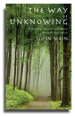 The Way of Unknowing: Expanding Spiritual Horizons Through Meditation by John Main