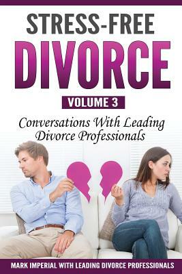 Stress-Free Divorce Volume 03: Conversations With Leading Divorce Professionals by Supti Bhattacharya, Jennifer Mitchell