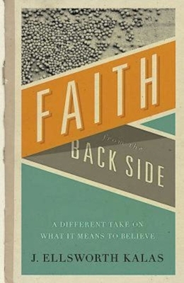 Faith from the Back Side: A Different Take on What It Means to Believe by 