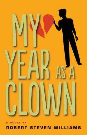 My Year as a Clown: A Novel by Robert Steven Williams