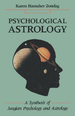 Psychological Astrology: A Synthesis of Jungian Psychology and Astrology by Karen Hamaker-Zondag