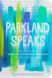 Parkland Speaks: Survivors from Marjory Stoneman Douglas Share Their Stories by Sarah Lerner